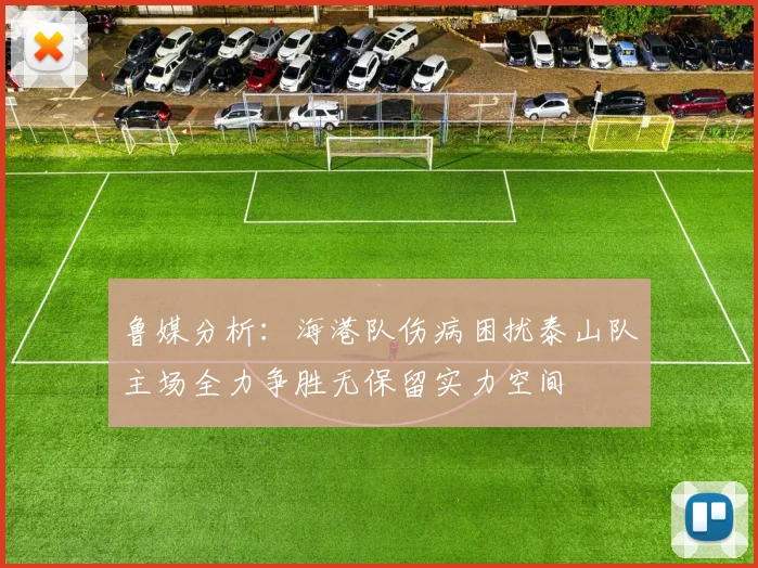 鲁媒分析：海港队伤病困扰泰山队主场全力争胜无保留实力空间